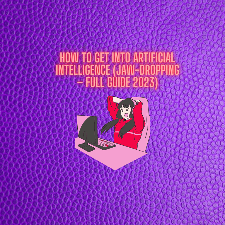 How To Get Into Artificial Intelligence (Jaw-Dropping – Full Guide 2023)