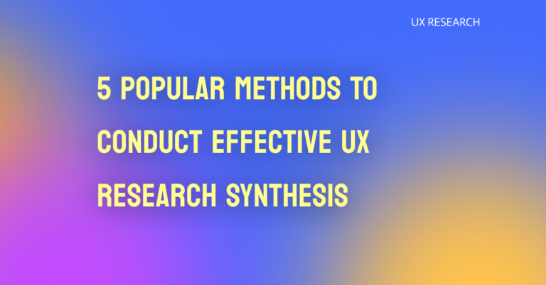 5 Popular Methods To Conduct Effective UX Research Synthesis Featured Image